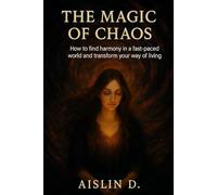 The Magic of Chaos: How to Find Harmony in a Fast-Paced World and Transform Your Way of Living