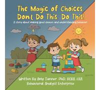 The Magic of Choices, Don't do this, Do this!: A story about making good choices and understanding behavior