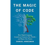 The Magic of Code: How Digital Language Created and Connects Our World-and Shapes Our Future
