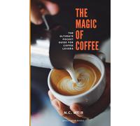 The Magic Of Coffee: The Ultimate Pocket Guide For Coffee Lovers