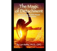 The Magic of Detachment: How to Let Go of Other People and Their Problems