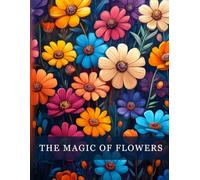 The Magic Of Flowers: A calming flower colouring book for adults with 50 beautiful designs - perfect for relaxation, stress relief and creative wellbeing