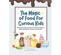 The Magic of Food for Curious Kids: Discover How Chocolate, Cheese, Honey & More Are Made, Fun Facts & History