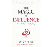 The Magic of Influence: How to Get Anyone to Do Anything