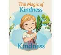 The Magic of Kindness: To every child whose heart shines bright. You are the magic