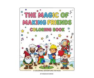 THE MAGIC OF MAKING FRIENDS COLORING BOOK: 30 Fun and Easy Coloring Pages to Teach Kindness, Sharing, Teamwork, and Friendship | Cute Animals & Happy Kids for Ages 4-8