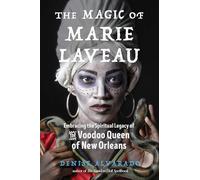 The Magic of Marie Laveau: Embracing the Spiritual Legacy of the Voodoo Queen of New Orleans