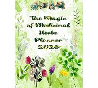 The Magic of Medicinal Herbs - 2025 Planner: Monthly Weekly Organizer With the benefits of herbs, lunar Calendar, Holidays, and Vision Board.