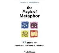 The Magic of Metaphor: 77 stories for teachers, trainers & thinkers