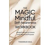The Magic Of Mindful Self-Awareness Workbook: Simple Practices to Unlock Inner Peace and Purpose
