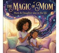 The Magic of Mom: Mom and Daughter Day in The Life: A Picture Book for Black Girls Celebrating Natural Hair, Self-Love, and the Mother-Daughter Bond - ... Day Celebration (Holiday Book for Kids)
