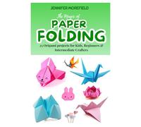 The Magic of Paper Folding: 25 Origami projects for Kids, Beginners & Intermediate Crafters