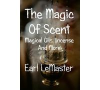 The Magic of Scent: Magical Oils, Incense and More
