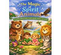 The Magic of Spirit Animals: A mindful children’s book of spirit animals, wisdom and wonder