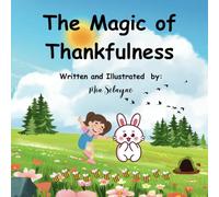 The Magic of Thankfulness: A heartwarming story that encourages gratitude, positivity, and happiness, ideal for young readers aged 4 to 8