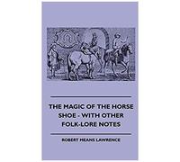 The Magic Of The Horse Shoe - With Other Folk-Lore Notes