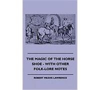 The Magic of the Horse Shoe - With Other Folk-Lore Notes Lawrence, Robert Means (Auteur)