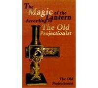 The Magic Of The Lantern According To The Old Projectionist