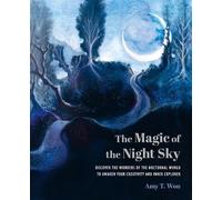The Magic of the Night Sky: Discover the Wonders of the Nocturnal World to Awaken Your Creativity and Inner Explorer