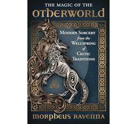 The Magic of the Otherworld: Modern Sorcery from the Wellspring of Celtic Traditions