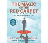 The Magic Of The Red Carpet: Learn How Can Give A Great Tedxtalk By Following 101 Tips