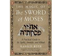 The Magic of the Sword of Moses: A Practical Guide to Its Spells, Amulets, and Ritual