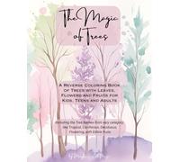 The Magic of Trees Reverse Coloring Book: Reverse Coloring Book of Trees with Leaves, Flowers and Fruits for Kids, Teens and Adults | The Book Has the Colors, You Draw