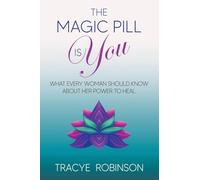The Magic Pill Is You: What Every Woman Should Know About Her Power to Heal