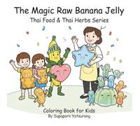 The Magic Raw Banana Jelly: A Fun and Healthy Coloring Adventure for Kids: Thai Herbal Secrets, Cute Food Characters, and Educational Activities for Toddlers and Preschoolers