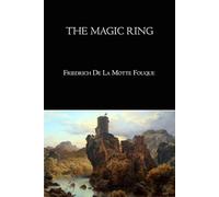 The Magic Ring - Complete Edition (All Volumes in One): A Classic Romantic Fantasy Tale by Friedrich de la Motte-Fouqué