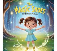 The Magic Shoes: A Little Girl A Big Dream And One Enchanted Pair of Shoes