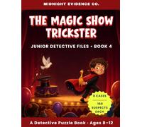 The Magic Show Trickster: A Detective Puzzle Book for Kids Ages 8-12 - Read the Files, Crack the Clues, Catch the Trickster