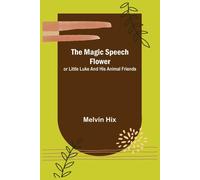 The Magic Speech Flower; Or Little Luke And His Animal Friends