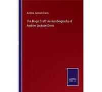 The Magic Staff An Autobiography of Andrew Jackson Davis - Andrew Jackson Davis - BoD Third Party Titles - Livre en Anglais Andrew Jackson DavisAndrew Jackson Davis (Auteur)
