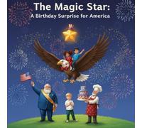 The Magic Star: A Birthday Surprise for America: A Sparkling Adventure About Friendship, Courage, and America’s Magical Birthday Celebration