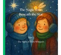 The Magic Town Beneath the Star Part 7: The Night of Snow Whispers: A heartwarming Christmas tale filled with magic, kindness, and the quiet wishes ... families who love meaningful holiday stories.