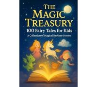 The Magic Treasury: 100 Fairy Tales for Kids: A Collection of Magical Bedtime Stories