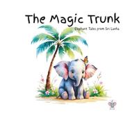 The Magic Trunk; Elephant Tales from Sri Lanka