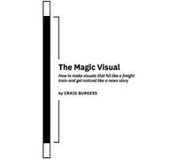 The Magic Visual How to make visuals that hit like a freight train and get noticed like a news story - Craig Burgess - Lulu Press Inc. - Livre en Anglais Craig BurgessCraig Burgess (Auteur)