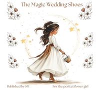 The Magic Wedding Shoes: A Kids Book About Weddings, Love, and Celebration