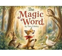 The Magic Word:: A Rhyming Picture Book About Kindness, Manners, and Saying Please