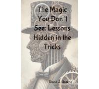 The Magic You Dont See: Lessons Hidden In The Tricks