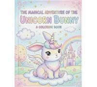 The Magical Adventure Of The Unicorn Bunny: A Coloring Book