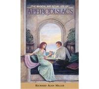 The Magical and Ritual Use of Aphrodisiacs Richard Alan Miller (Auteur)