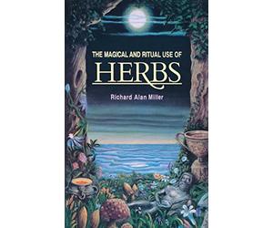[[The Magical and Ritual Use of Herbs]] [By: Miller, Richard Alan] [June, 1983]