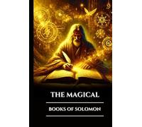 THE MAGICAL BOOKS OF SOLOMON: Three Ancient Grimoires Greater and Lesser Keys and the Testament: Secrets of Occult Ritual, Angelic Power and Esoteric Wisdom