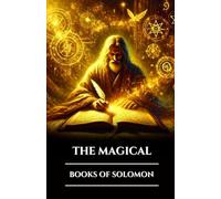THE MAGICAL BOOKS OF SOLOMON: Three Ancient Grimoires Greater and Lesser Keys and the Testament: Secrets of Occult Ritual, Angelic Power and Esoteric Wisdom
