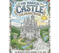 The Magical Castle Coloring Book: 78 Intricate Designs for Relaxation and Stress Relief ,Enchanted Castles Coloring Book: A Whimsical Journey Through ... and Teens , Creative Fantasy Art Therapy