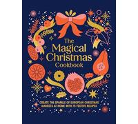 The Magical Christmas Cookbook: Create the Sparkle of European Christmas Markets at Home With 75 Festive Recipes