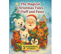 The Magical Christmas Tales of Fluff and Paws: Heartwarming Animal Adventures That Celebrate Kindness, Friendship, and the Spirit of Giving | Five moral stories | Kids Picture Book |